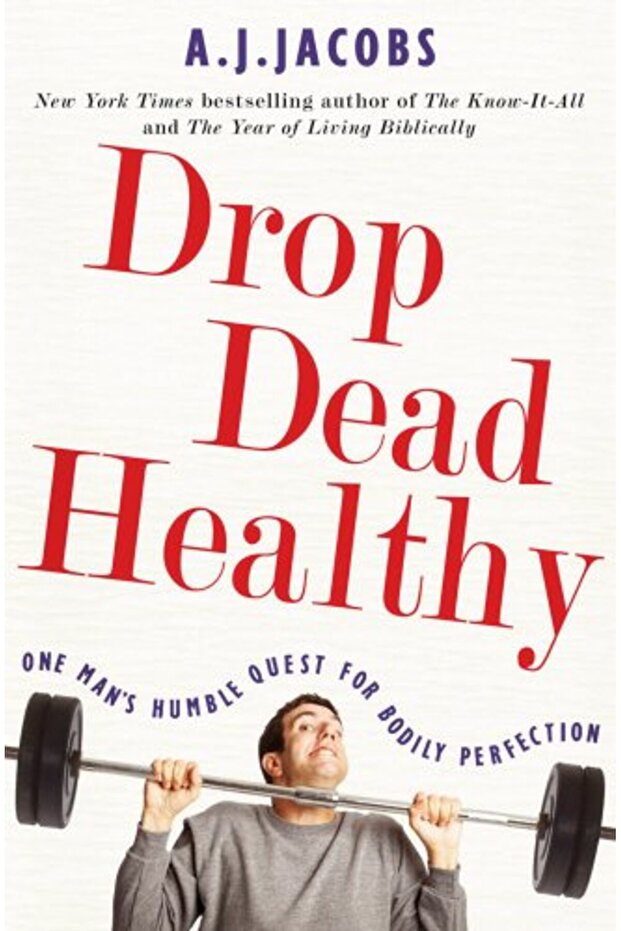Drop Dead Healthy One Mans Humble Quest For Bodily Perfection