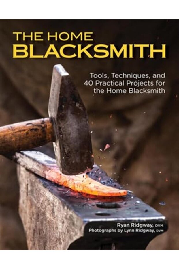 The Home Blacksmith Tools Techniques And 40 Practical Projects For The Blacksmith Hobbyist