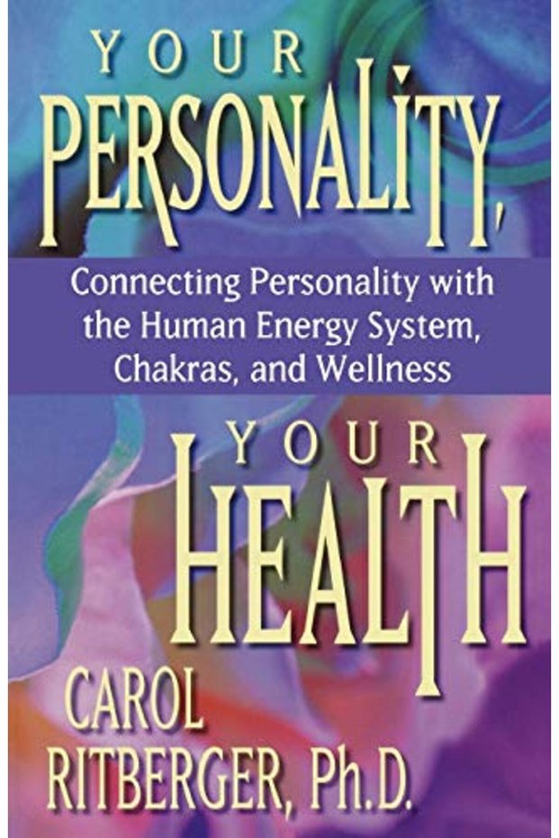 Your Personality Your Health Connecting Personality With The Human Energy System Chakras And Well