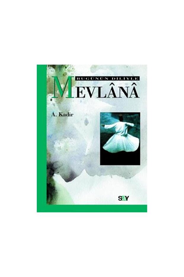 Bugünün Diliyle Mevlânâ / A. Kadir