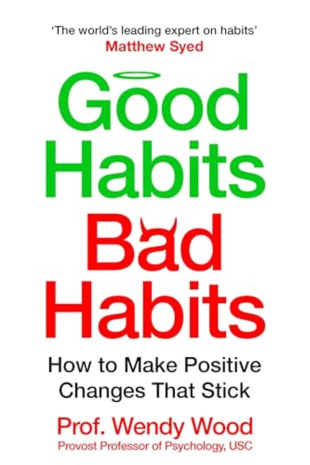 Good Habits, Bad Habits: How To Make Positive Changes That Stick