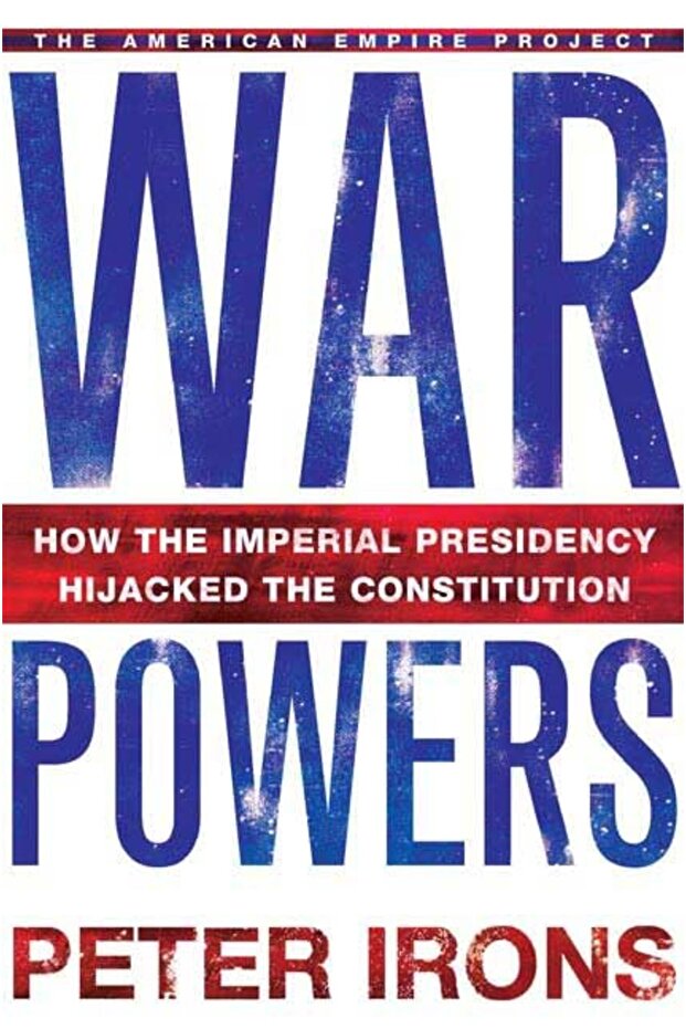 War Powers : How the Imperial Presidency Hijacked the Constitution