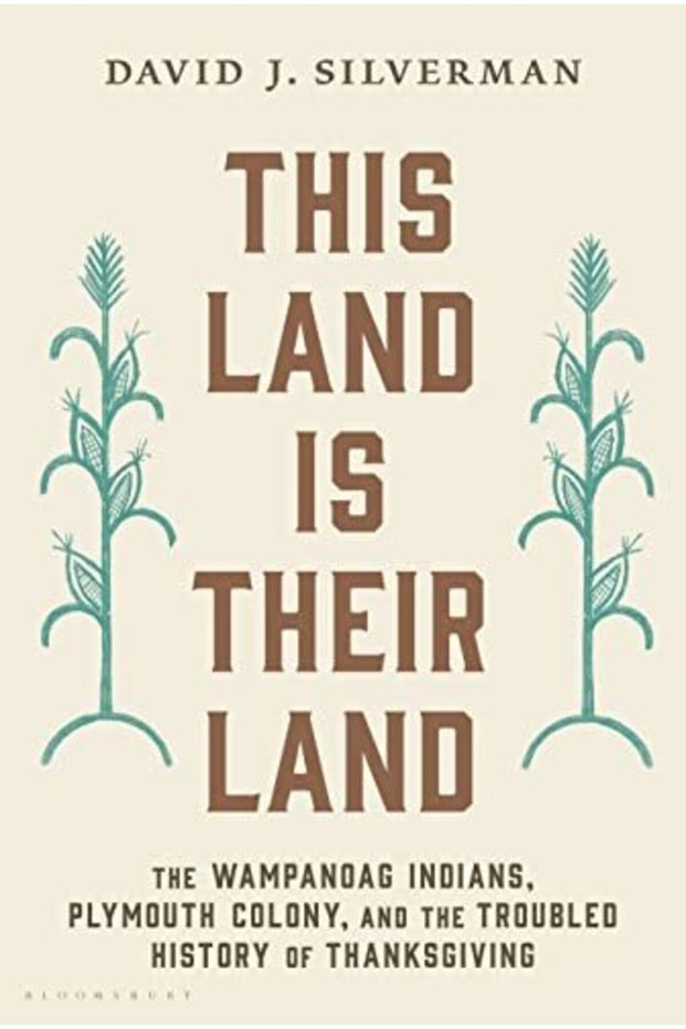 This Land Is Their Land: The Wampanoag Indians, Plymouth Colony, and the Troubled History of Thanks