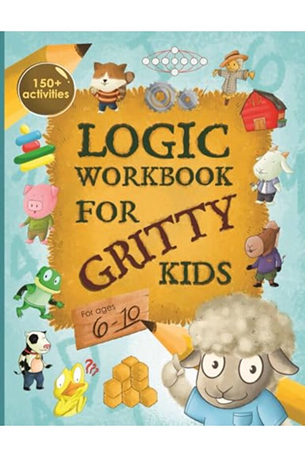 Logic Workbook for Gritty Kids: Spatial reasoning, math puzzles, word games, logic problems, activit