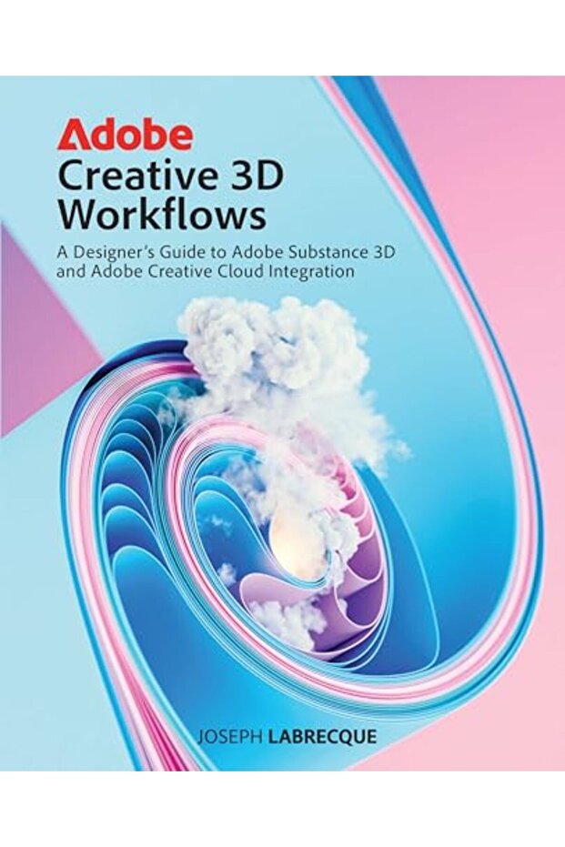 Adobe Creative 3D Workflows: A Designer's Guide to Adobe Substance 3D and Adobe Creative Cloud Integ