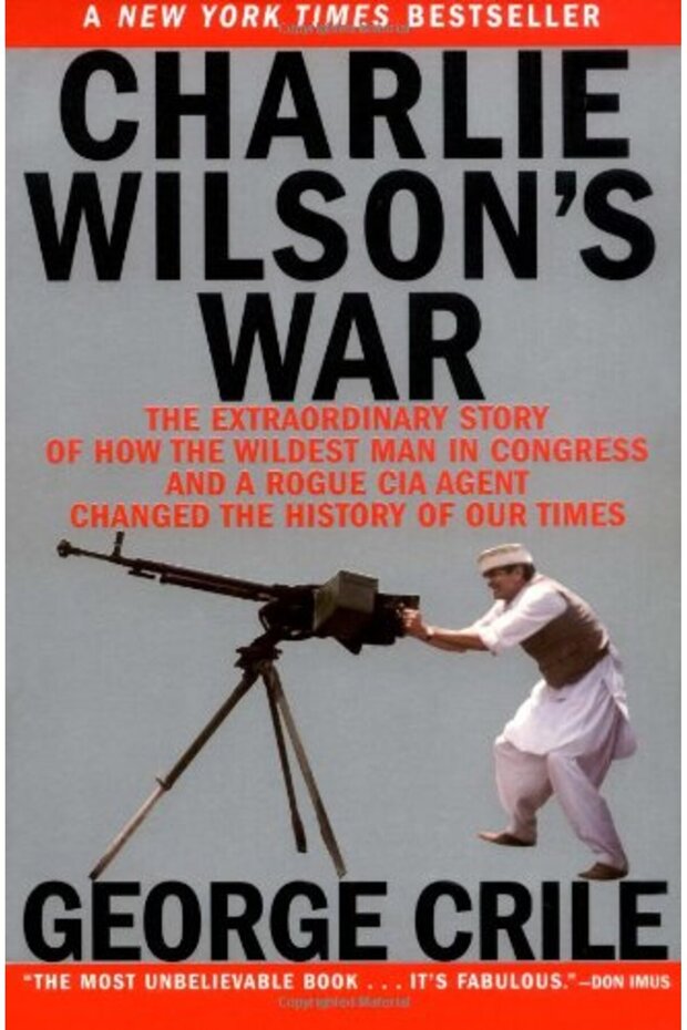 Charlie Wilson's War: The Extraordinary Story of How the Wildest Man in Congress and a Rogue CIA Age