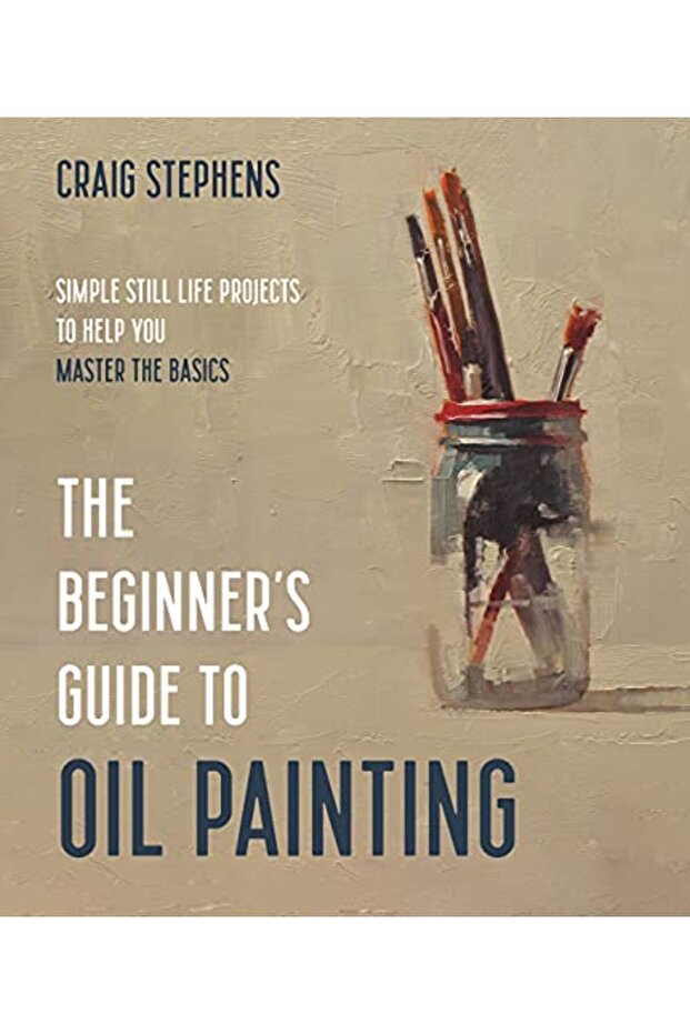 The Beginners Guide To Oil Painting Simple Still Life Projects To Help You Master The Basics