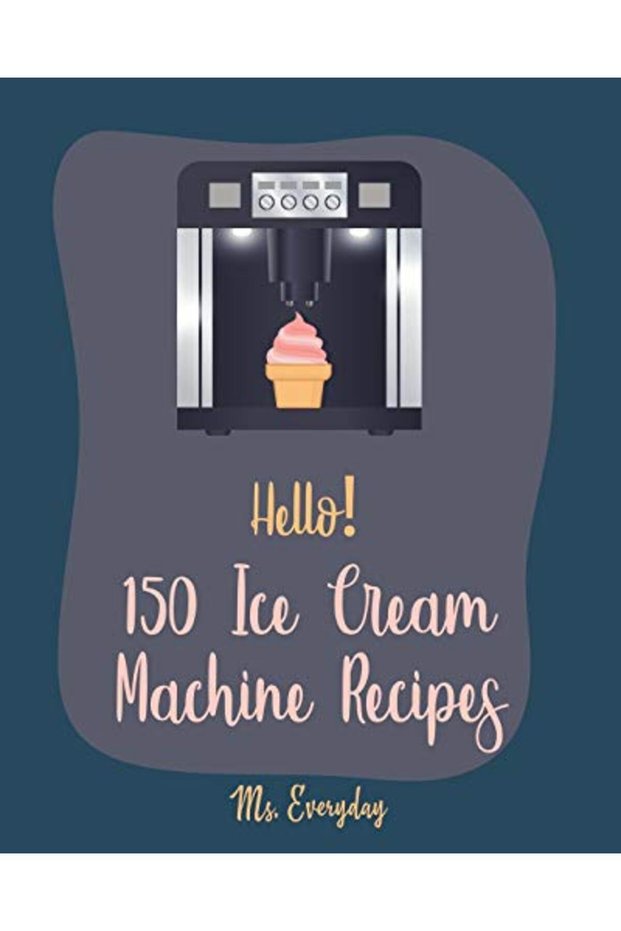 Hello 150 Ice Cream Machine Recipes