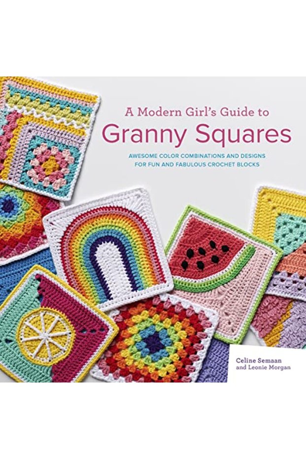 A Modern Girls Guide To Granny Squares Awesome Colour Combinations And Designs For Fun And Fabulou