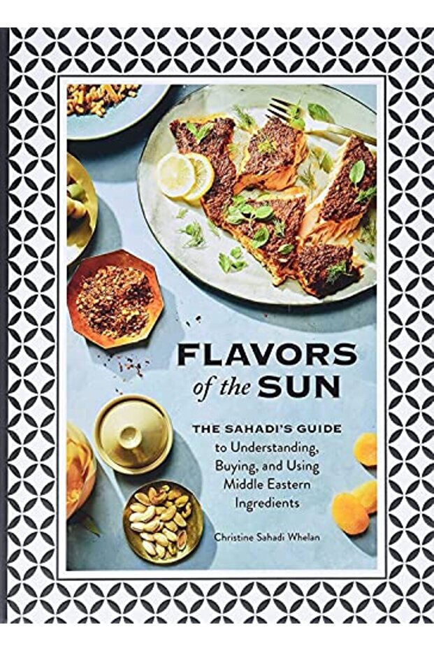 Flavors Of The Sun The Sahadis Guide To Understanding Buying And Using Middle Eastern Ingredient