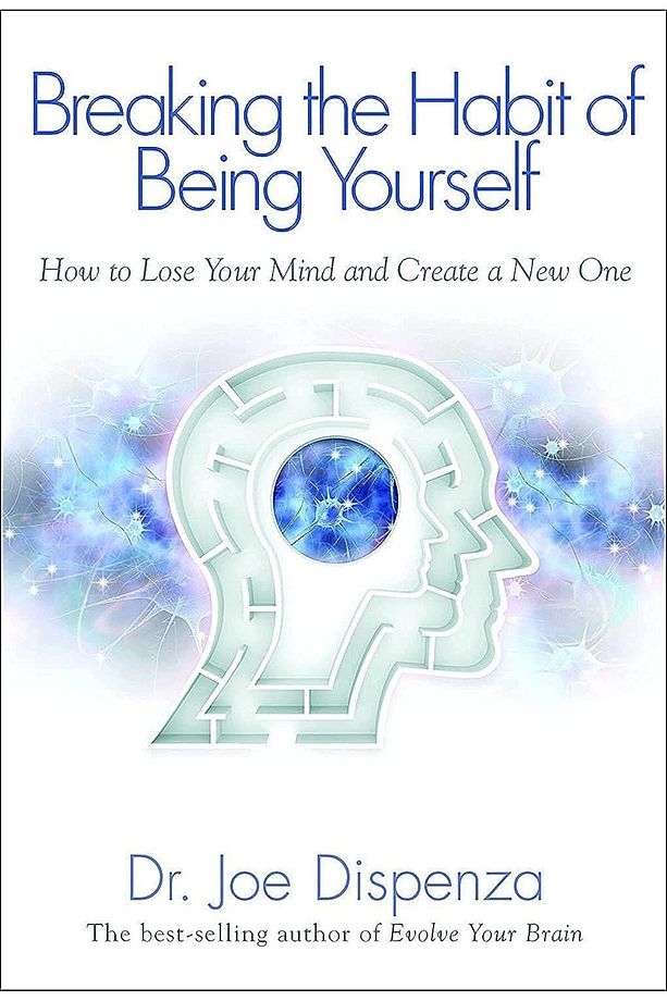Breaking The Habit Of Being Yourself: How To Lose Your Mind And Create A New One - Joe Dispenza - 1