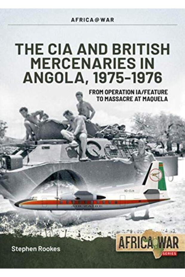 Cia And British Mercenaries In Angola 1975-1976 From Operation Ia/Feature To Massacre At Maquela