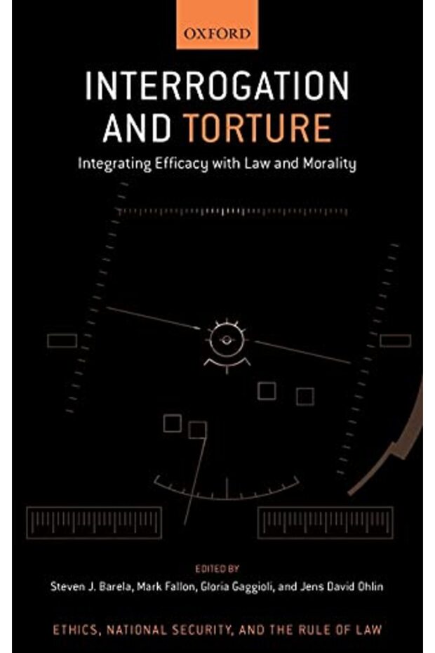 Interrogation And Torture Integrating Efficacy With Law And Morality