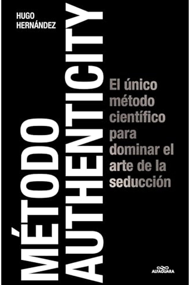 Metodo Authenticity El Unico Metodo Cientifico Para Dominar El Arte De La Seduc Cion / Authenticity