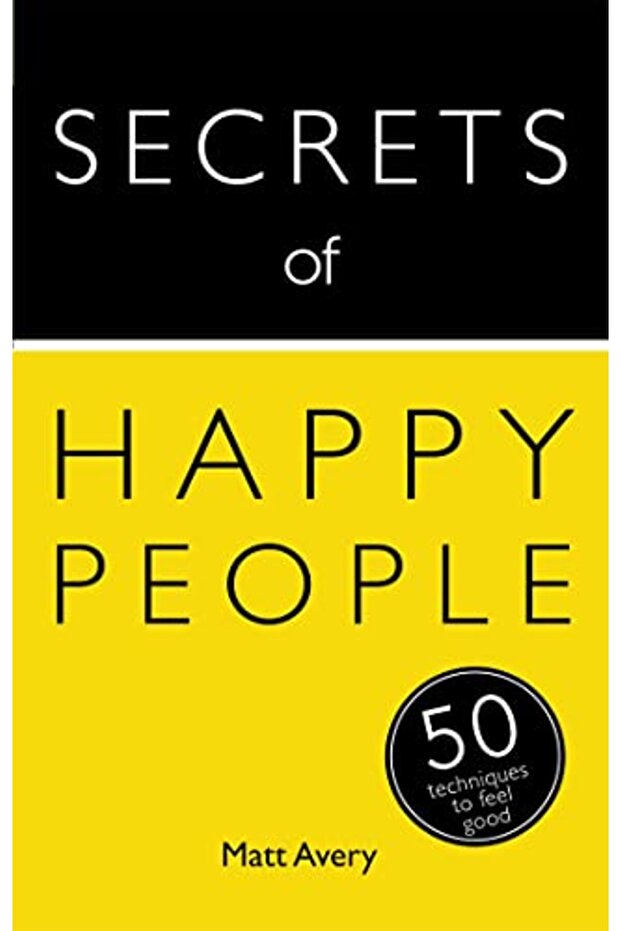 Secrets Of Happy People 50 Techniques To Feel Good Secrets Of Success Series