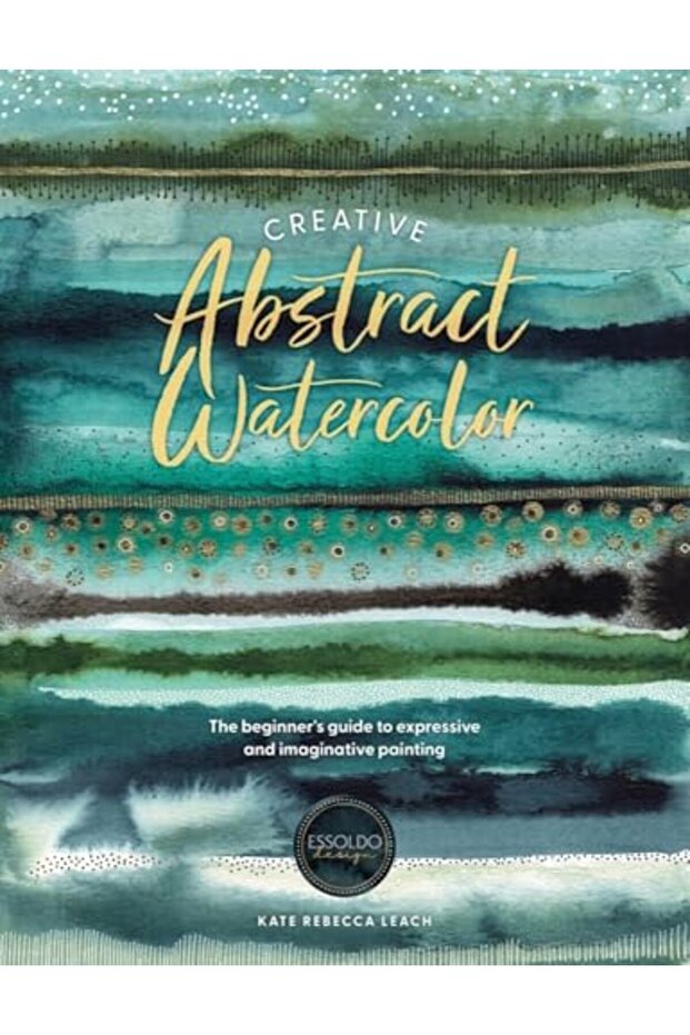 Creative Abstract Watercolor The Beginners Guide To Expressive And Imaginative Painting