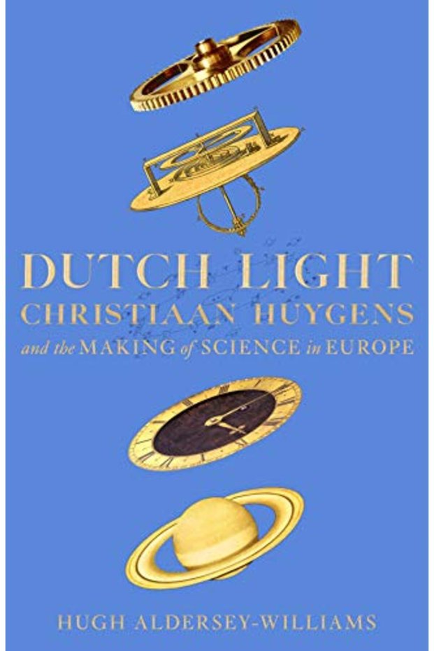 Dutch Light Christiaan Huygens And The Making Of Science In Europe