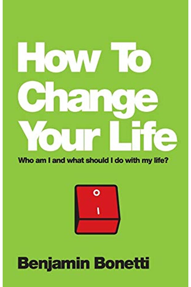 How To Change Your Life Who Am I And What Should I Do With My Life