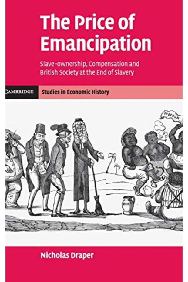 The Price Of Emancipation Slave-Ownership Compensation And British Society At The End Of Slavery