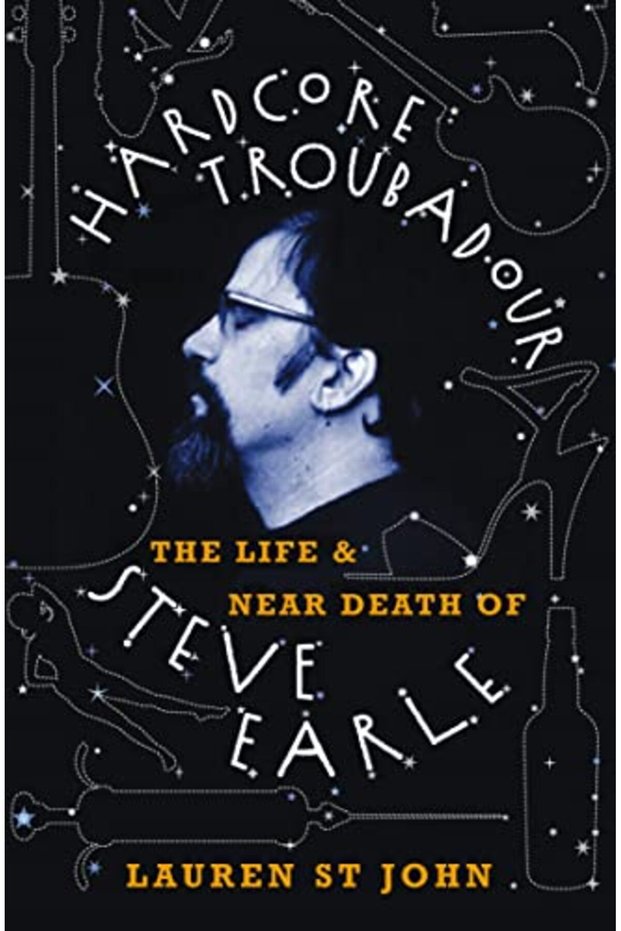 Hardcore Troubadour The Life And Near Death Of Steve Earle