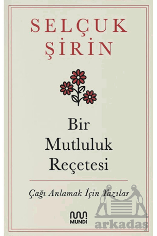 Bir Mutluluk Reçetesi - Çağı Anlamak İçin Yazılar