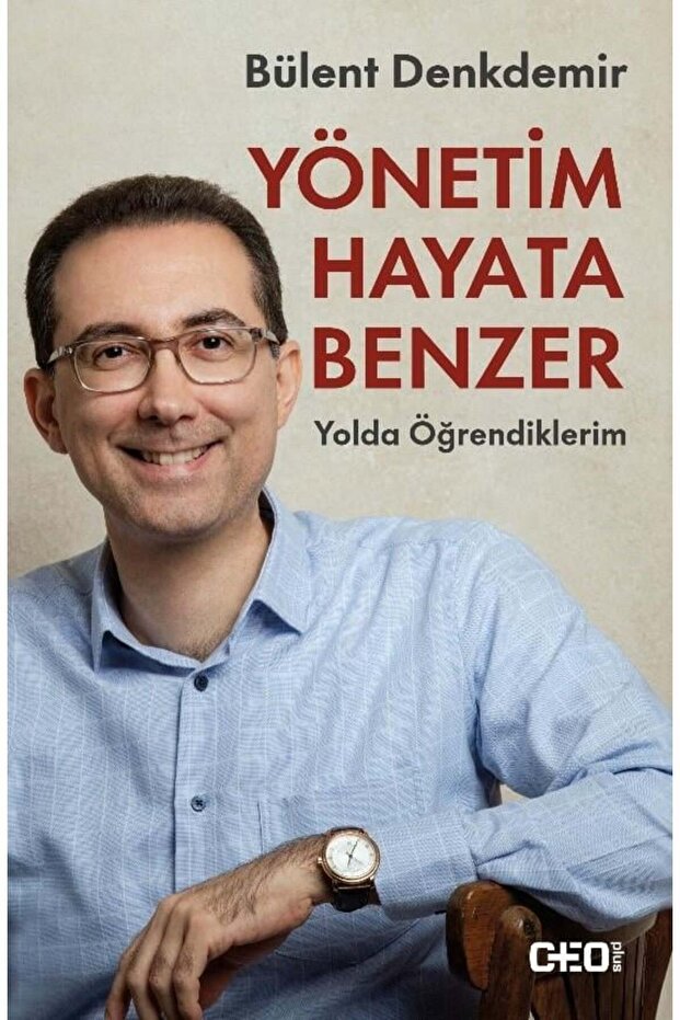 Yönetim Hayata Benzer: Yolda Öğrendiklerim / Bülent Denkdemir / CEO Plus / 9786258026184 - 1