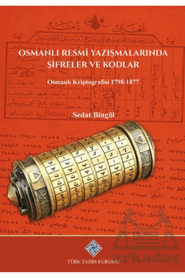 Ciphers and Codes in the Ottoman Official Correspondence Osmanlı Kriptografisi 1798-1877