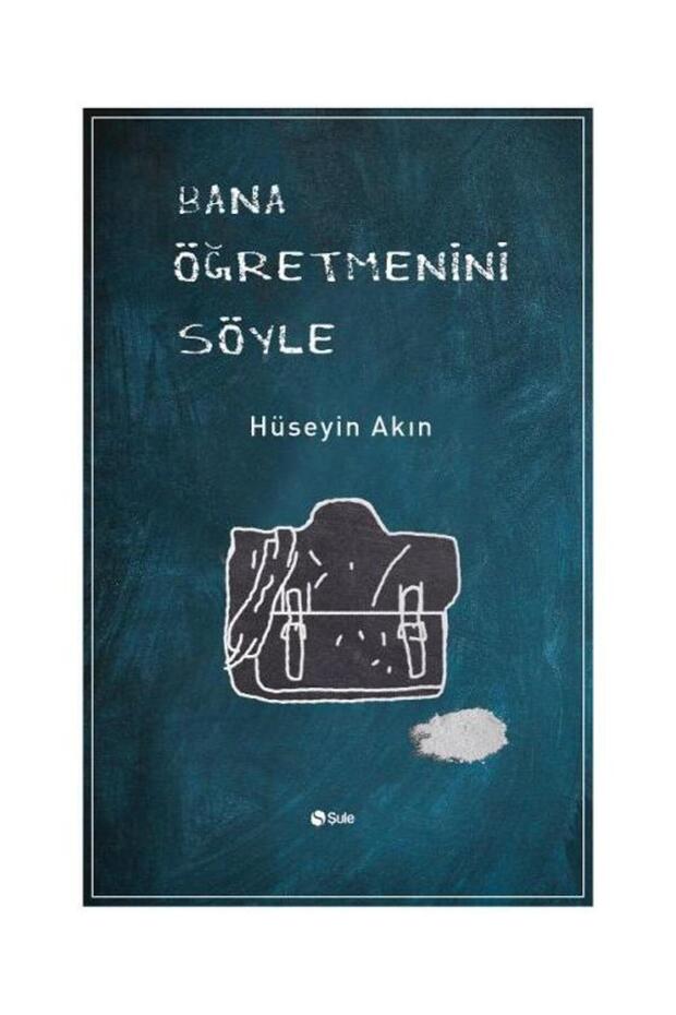 Bana Öğretmenini Söyle / / Hüseyin Akın