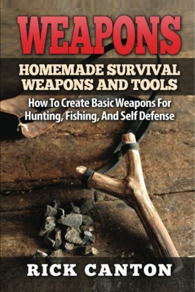 Weapons Homemade Survival Weapons And Tools How To Create Basic Weapons For Hunting Fishing And S