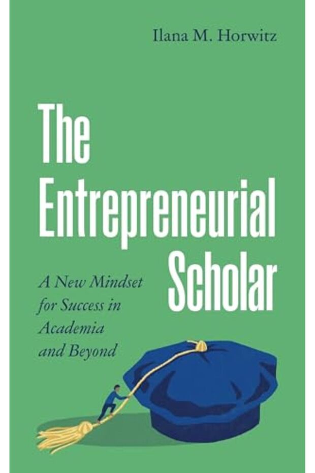 The Entrepreneurial Scholar A New Mindset For Success In Academia And Beyond