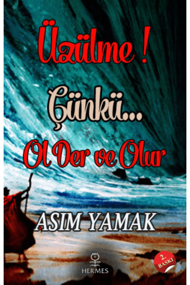 Üzülme! Çünkü Ol Der ve Olur