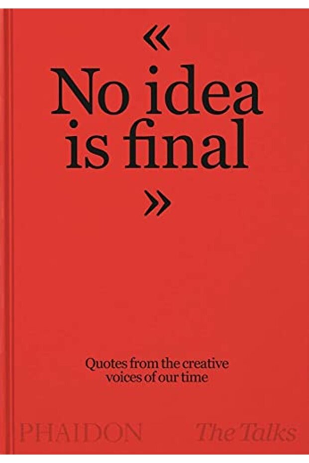 The Talks No Idea Is Final Quotes From The Creative Voices Of Our Time