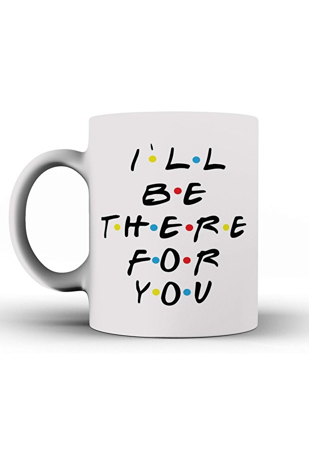 I'll Be There for You - Ceramic Coffee Mug Quote Inspired Friends Gift