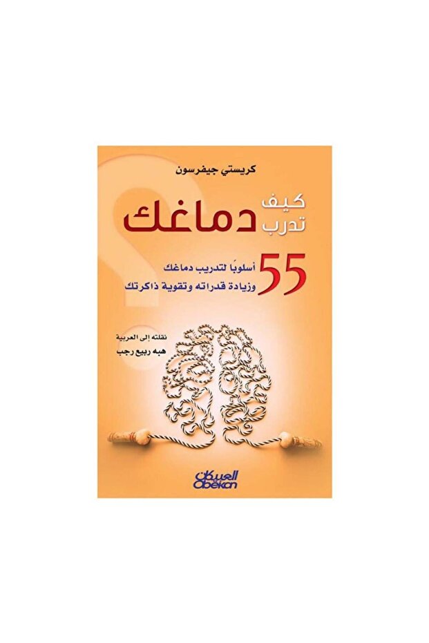 كيف تدرب دماغك - ٥٥ أسلوبًا لتدريب دماغك وزيادة قدراته وتقوية ذاكرتك - الطبعة الأصلية