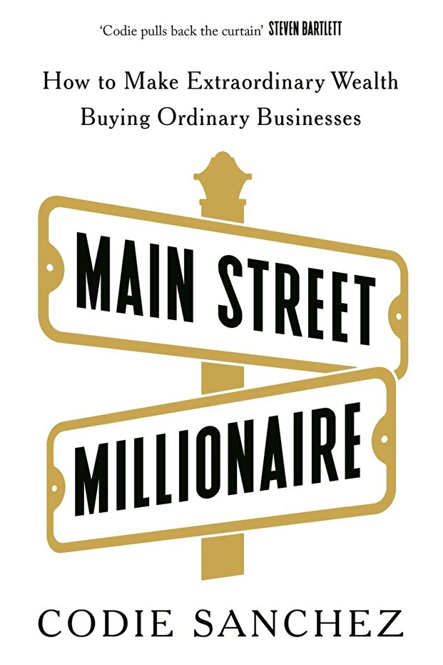 Main Street Milli*naire How to Make Extraordinary Wealth Buying Ordinary Businesses
