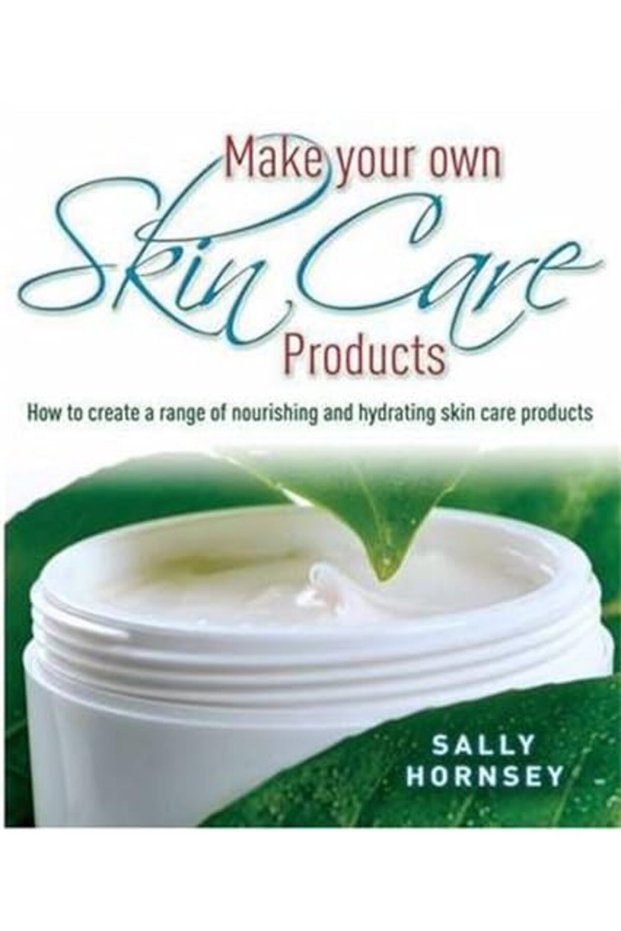 Make Your Own Skin Care Products: How to Create a Range of Nourishing and Hydrating Skin Care Produc