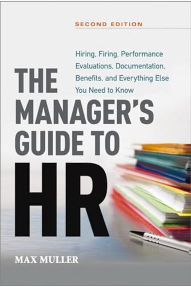 The Manager's Guide to HR: Hiring, Firing, Performance Evaluations, Documentation, Benefits, and Eve