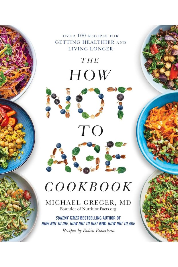 The How Not to Age Cookbook: Over 100 Recipes for Getting Healthier and Living Longer
