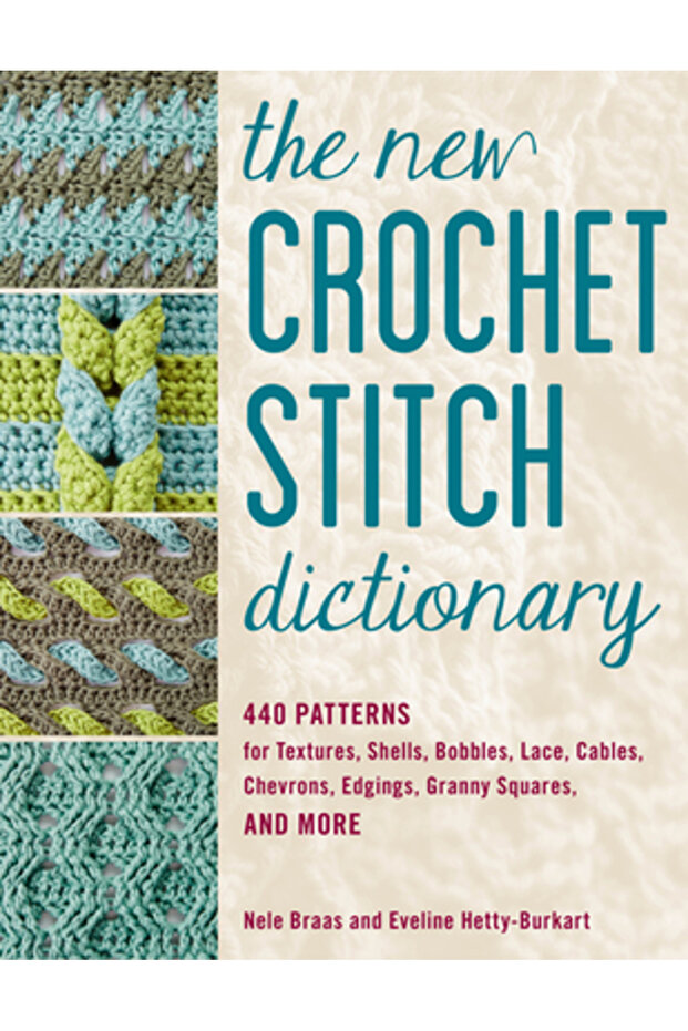 The Crochet Stitch Dictionary: 440 Patterns for Textures, Shells, Bobbles, Lace, Cables, Chevrons, E - 1