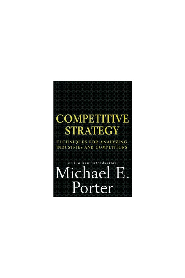 Competitive Strategy: Techniques for Analyzing Industries and Competitors