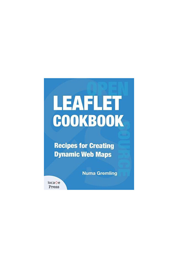 Leaflet Cookbook: Recipes for Creating Dynamic Web Maps - 1