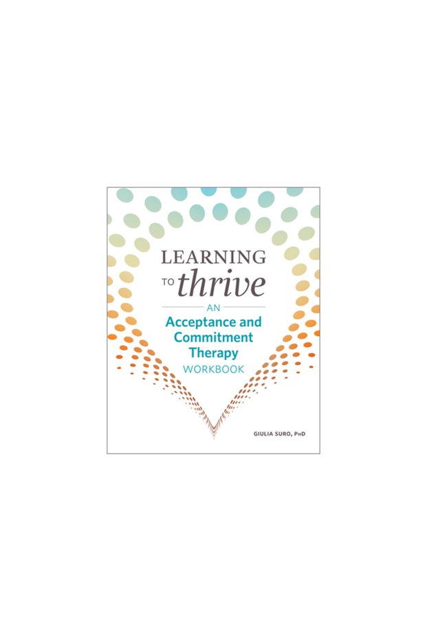 Learning to Thrive: An Acceptance and Commitment Therapy Workbook