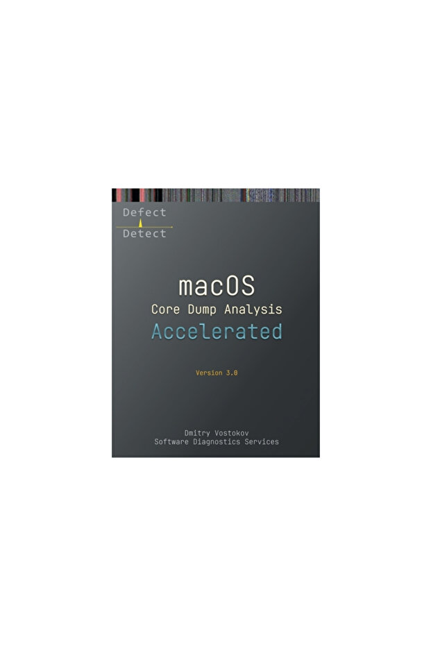 Accelerated macOS Core Dump Analysis, Third Edition: Training Course Transcript with LLDB Practice E - 1