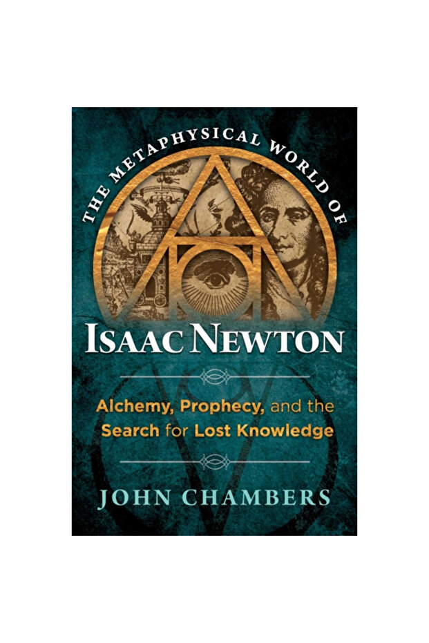 The Metaphysical World of Isaac Newton: Alchemy, Prophecy, and the Search for Lost Knowledge - 1