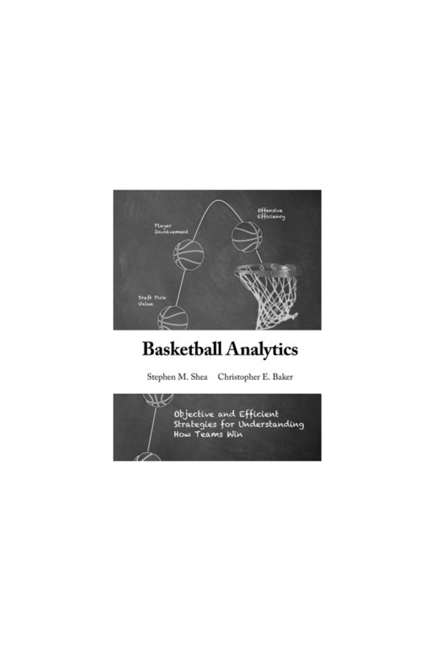 Basketball Analytics: Objective and Efficient Strategies for Understanding How Teams Win - 1