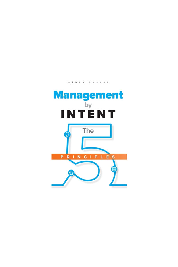 Management by INTENT: The Five Principles - 1