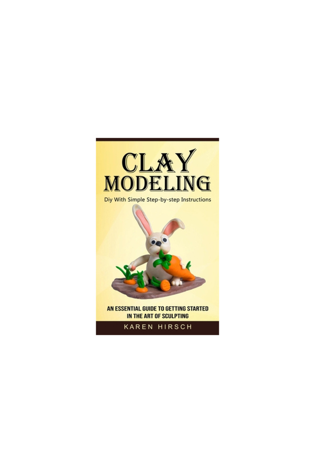 Clay Modeling: Diy With Simple Step-by-step Instructions (An Essential Guide to Getting Started in t - 1