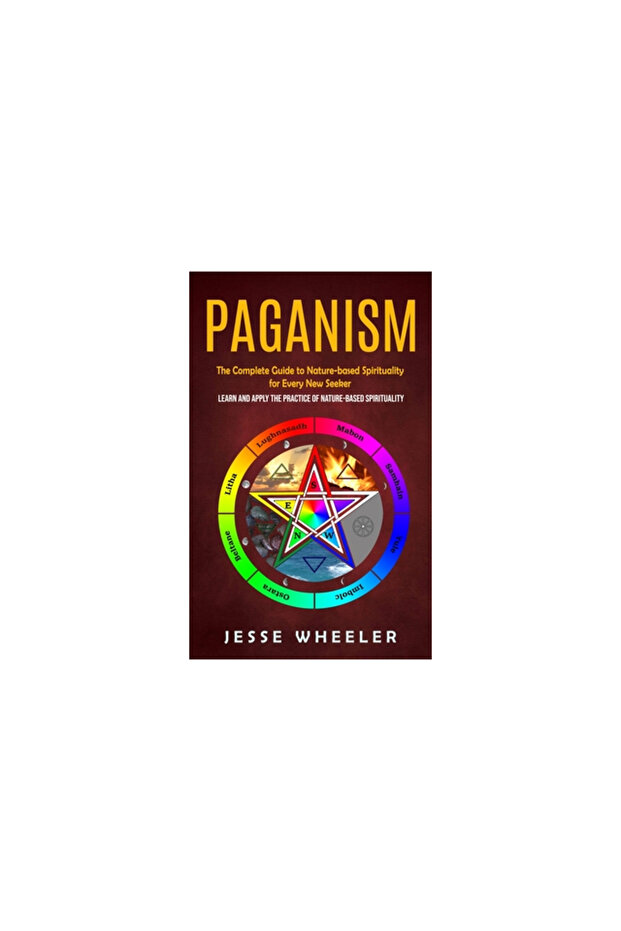 Paganism: The Complete Guide to Nature-based Spirituality for Every New Seeker (Learn and Apply the - 1