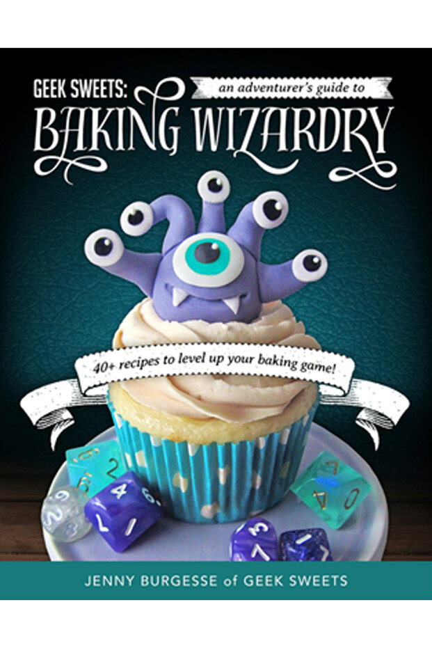 Geek Sweets: An Adventurer's Guide to the World of Baking Wizardry - 1