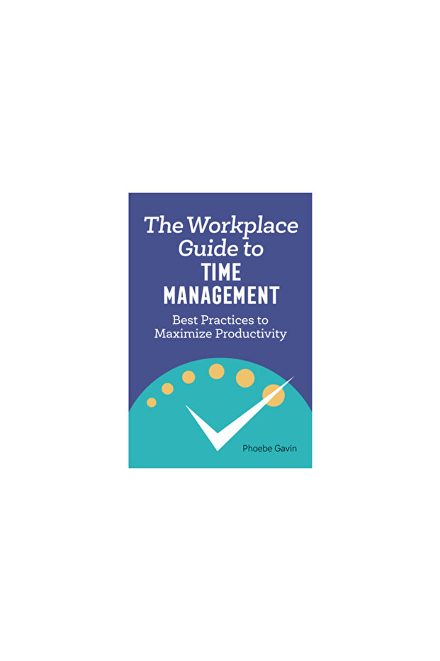The Workplace Guide to Time Management: Best Practices to Maximize Productivity - 1